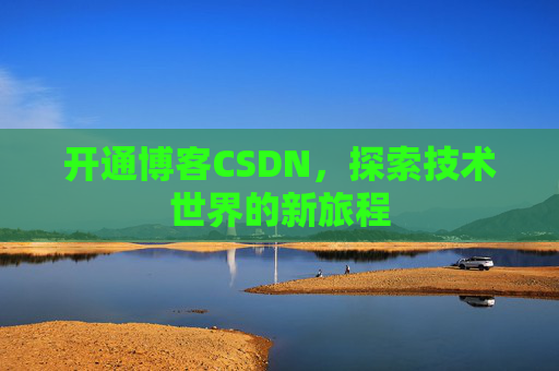 开通博客CSDN，探索技术世界的新旅程